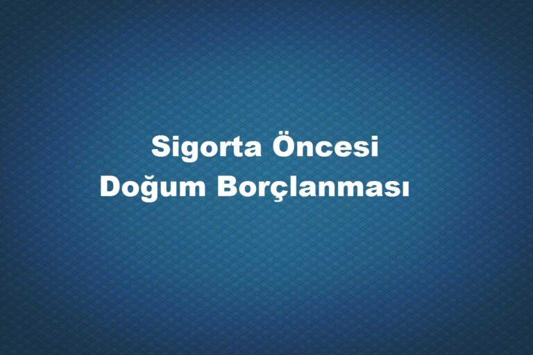 sgk sigorta öncesi doğum borçlanması