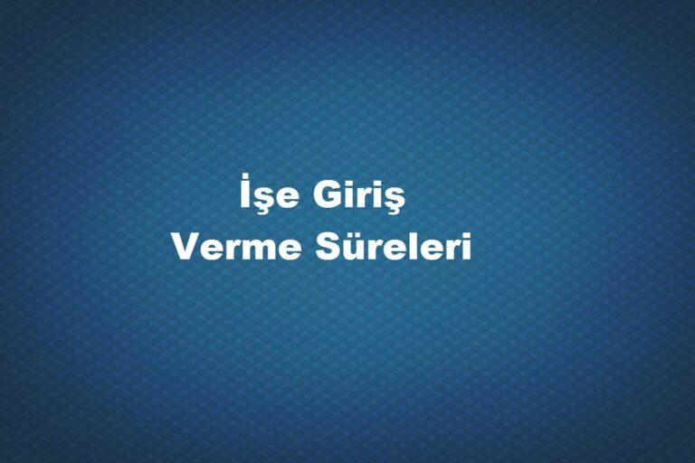 işe giriş bildirgesi verilme süreleri