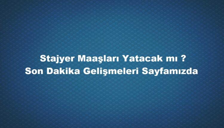 stajyer öğrencilere maaş ödenecek mi