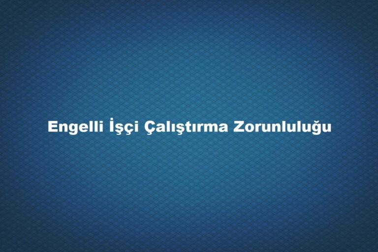 engelli çalıştırma zorunluluğu