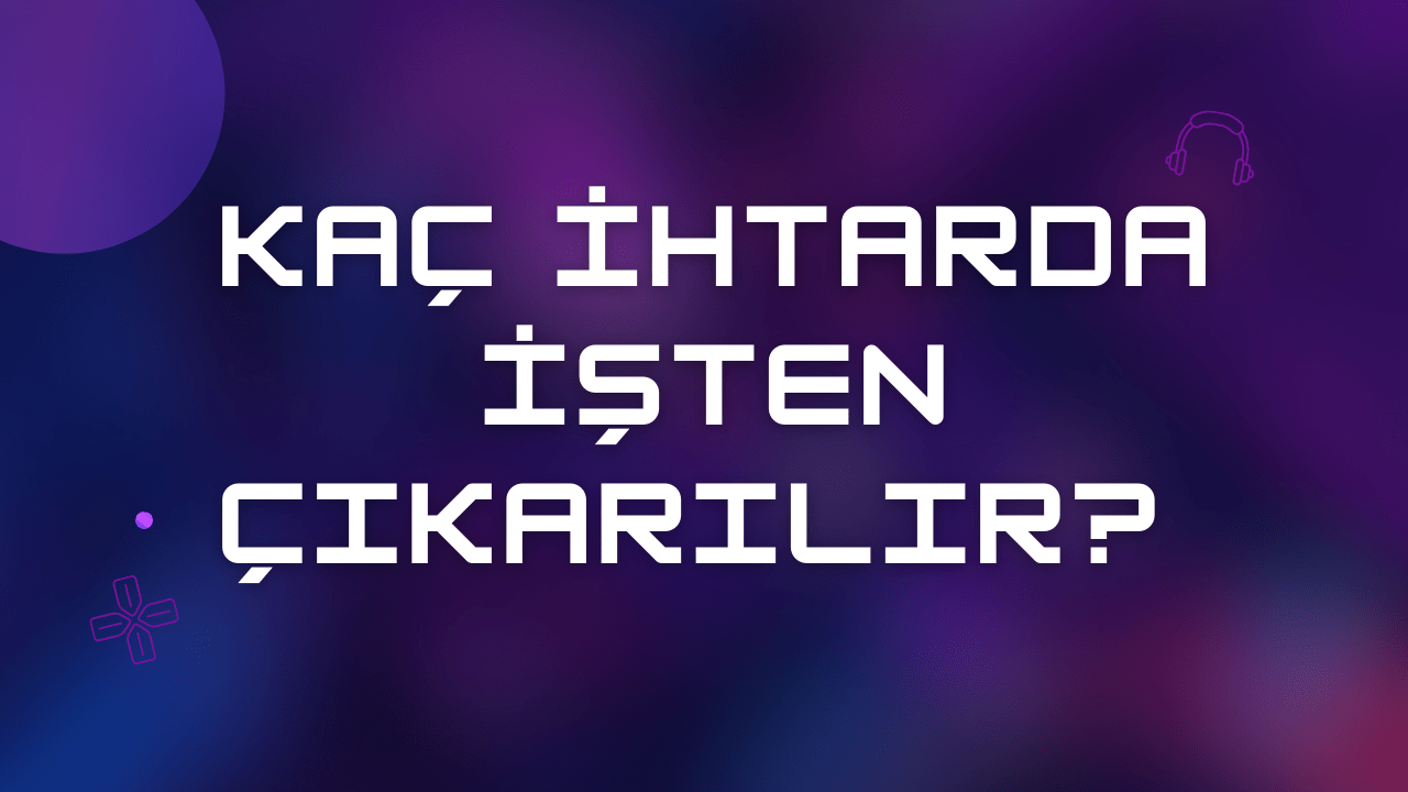 Kaç İhtarda İşten Çıkarılır