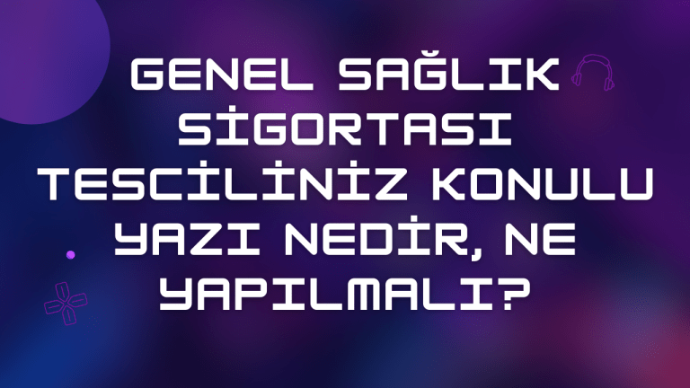 Genel Sağlık Sigortası Tesciliniz Konulu Yazı