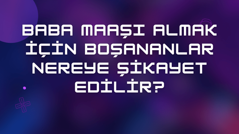 Baba Maaşı Almak İçin Boşananlar Nereye Şikayet Edilir