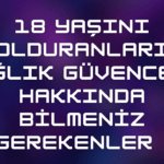 18 Yaşını Dolduranların Sağlık Güvencesi