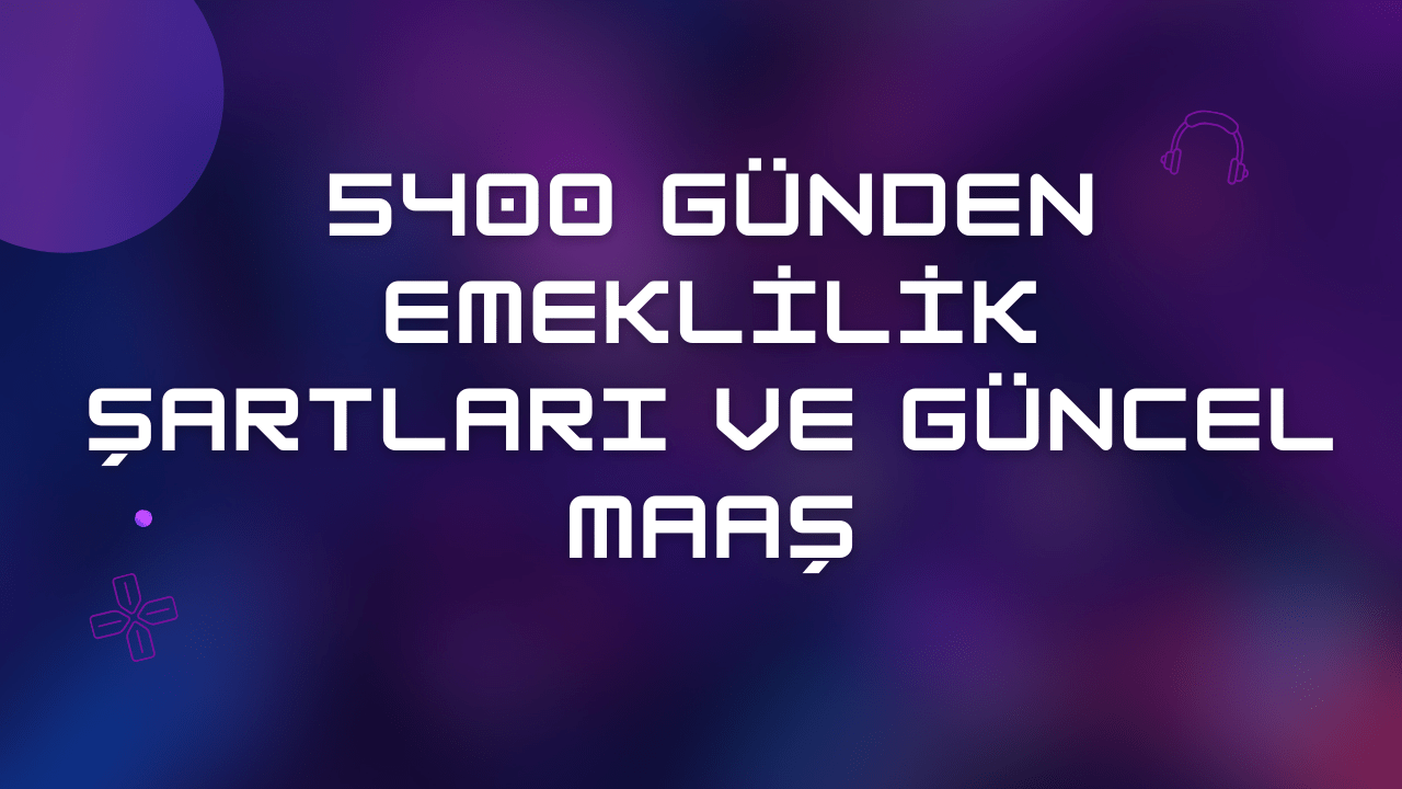 5400 Günden Emeklilik Şartları ve Güncel Maaş