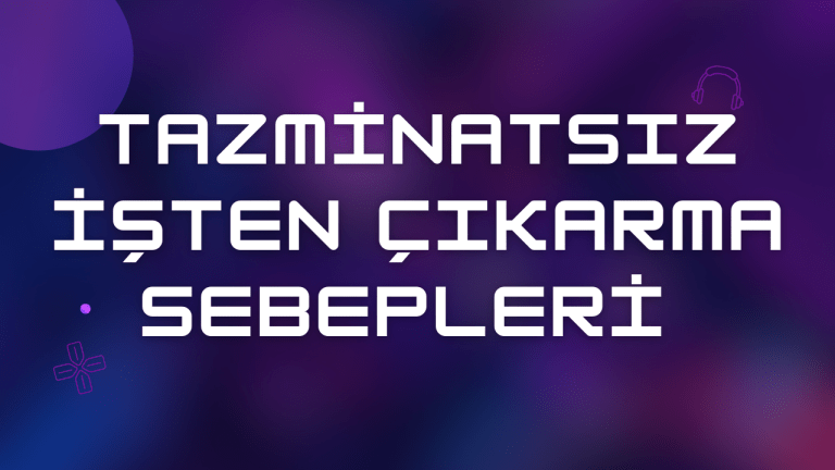 Tazminatsız İşten Çıkarma Sebepleri