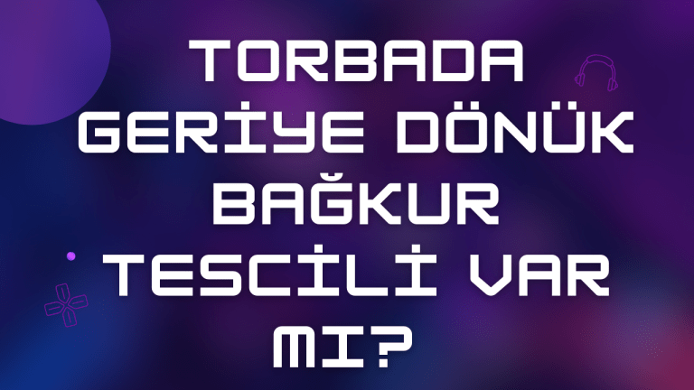 Torbada Geriye Dönük Bağkur Tescili