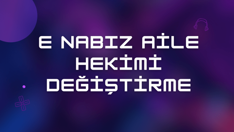 E Nabız Aile Hekimi Değiştirme