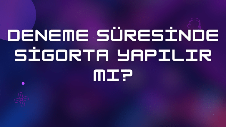 Deneme Süresinde Sigorta Yapılır mı