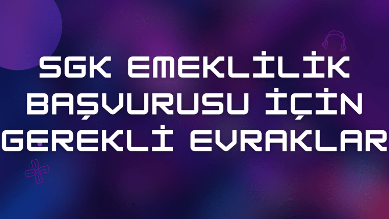 SGK Emeklilik Başvurusu İçin Gerekli Evraklar