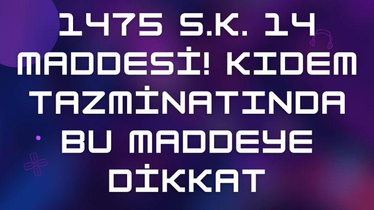 1475 sayılı iş kanununun 14 üncü maddesi