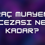 Araç Muayene Cezası Ne Kadar