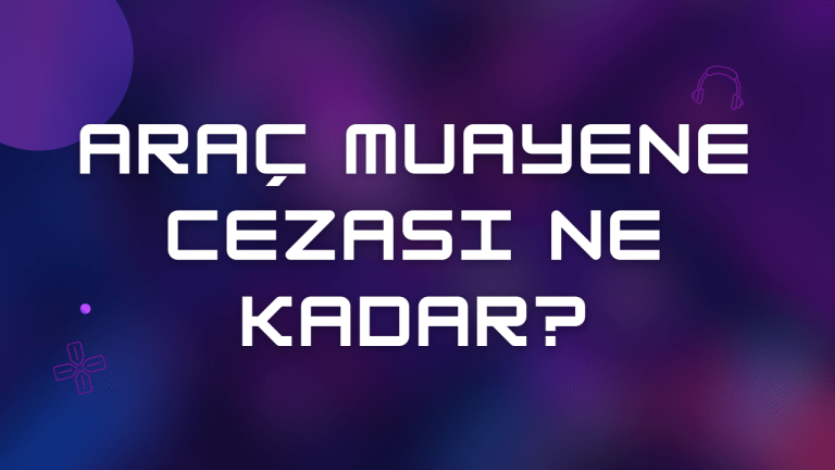 Araç Muayene Cezası Ne Kadar