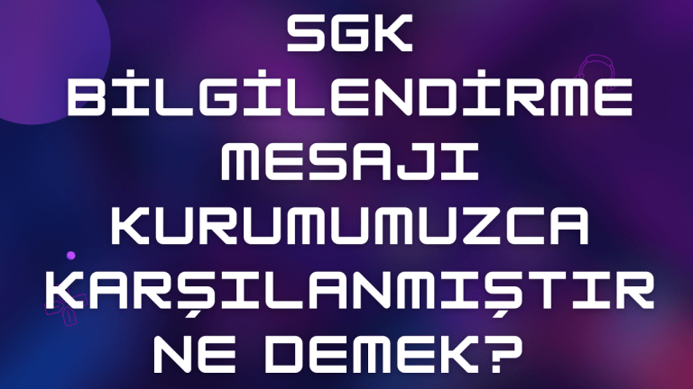 SGK Bilgilendirme Mesajı Kurumumuzca Karşılanmıştır Ne Demek